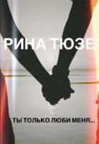 Читать онлайн книгу Ты только люби меня… (СИ) автор Тюзе Рина Книга Ты только люби меня… (СИ)